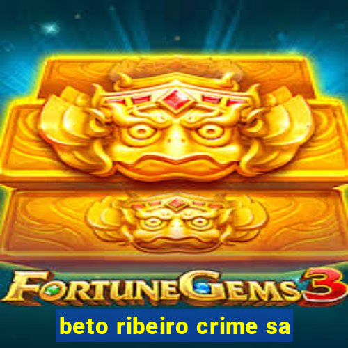 beto ribeiro crime sa